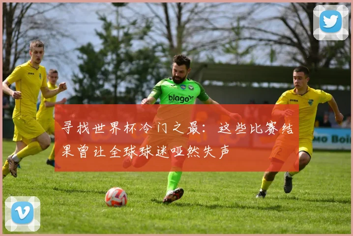 寻找世界杯冷门之最:这些比赛结果曾让全球球迷哑然失声